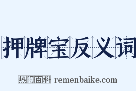 押牌宝反义词是什么意思的图片
